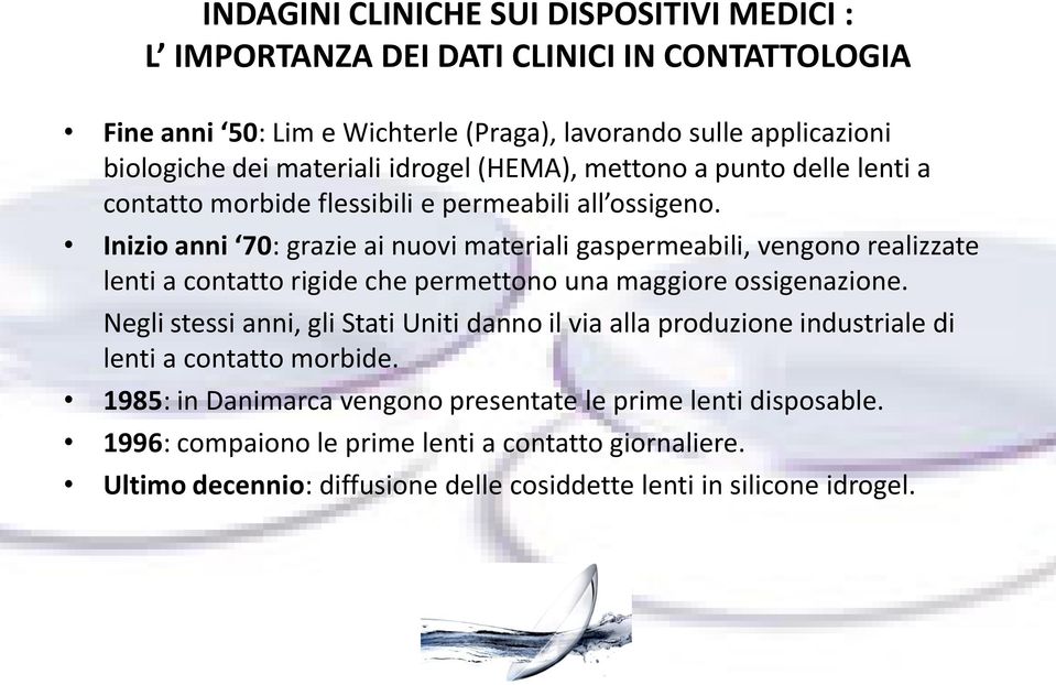 Inizio anni 70: grazie ai nuovi materiali gaspermeabili, vengono realizzate lenti a contatto rigide che permettono una maggiore ossigenazione.