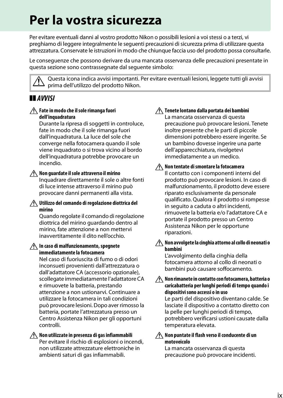 Le conseguenze che possono derivare da una mancata osservanza delle precauzioni presentate in questa sezione sono contrassegnate dal seguente simbolo: A AVVISI Questa icona indica avvisi importanti.