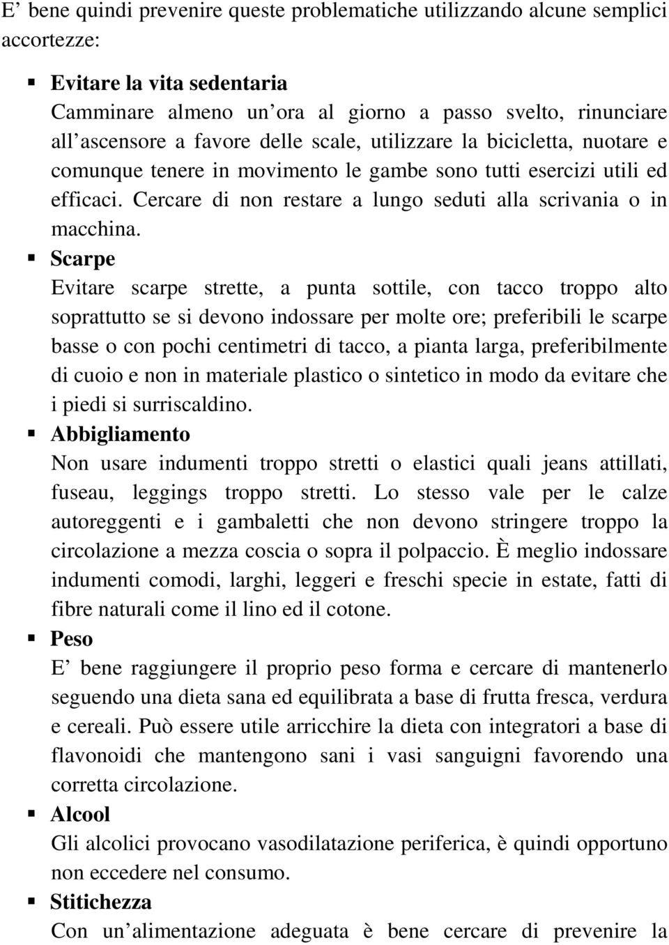 Scarpe Evitare scarpe strette, a punta sottile, con tacco troppo alto soprattutto se si devono indossare per molte ore; preferibili le scarpe basse o con pochi centimetri di tacco, a pianta larga,