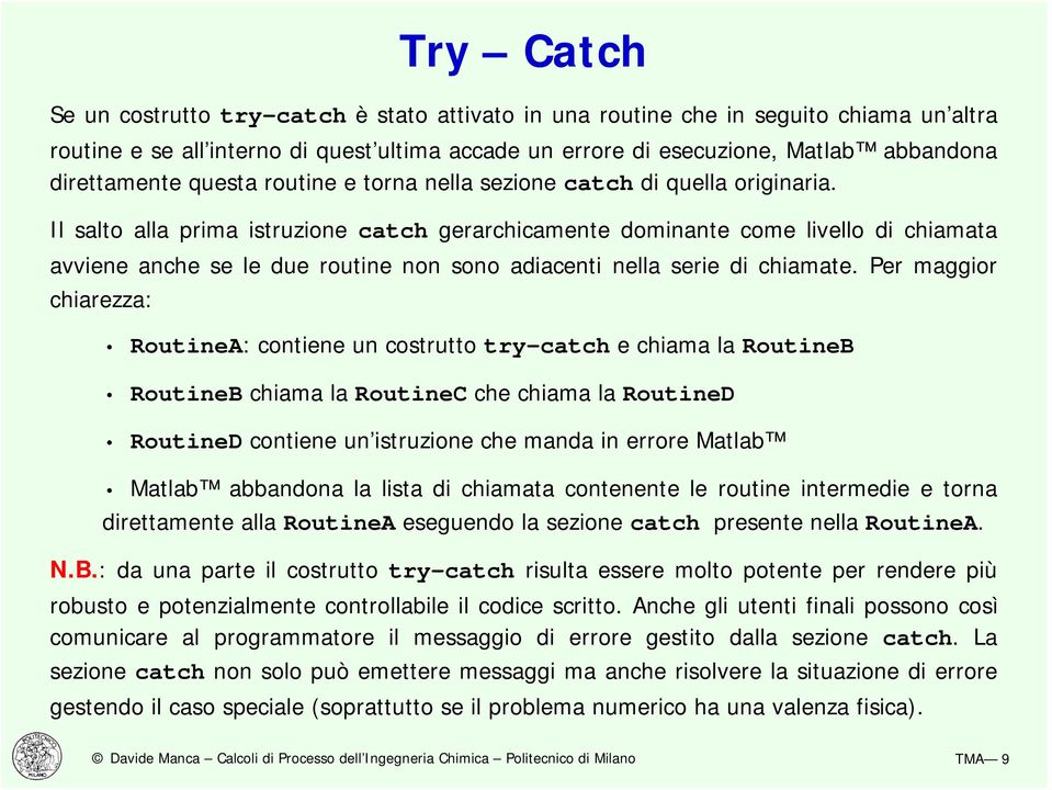 Il salto alla prima istruzione catch gerarchicamente dominante come livello di chiamata avviene anche se le due routine non sono adiacenti nella serie di chiamate.