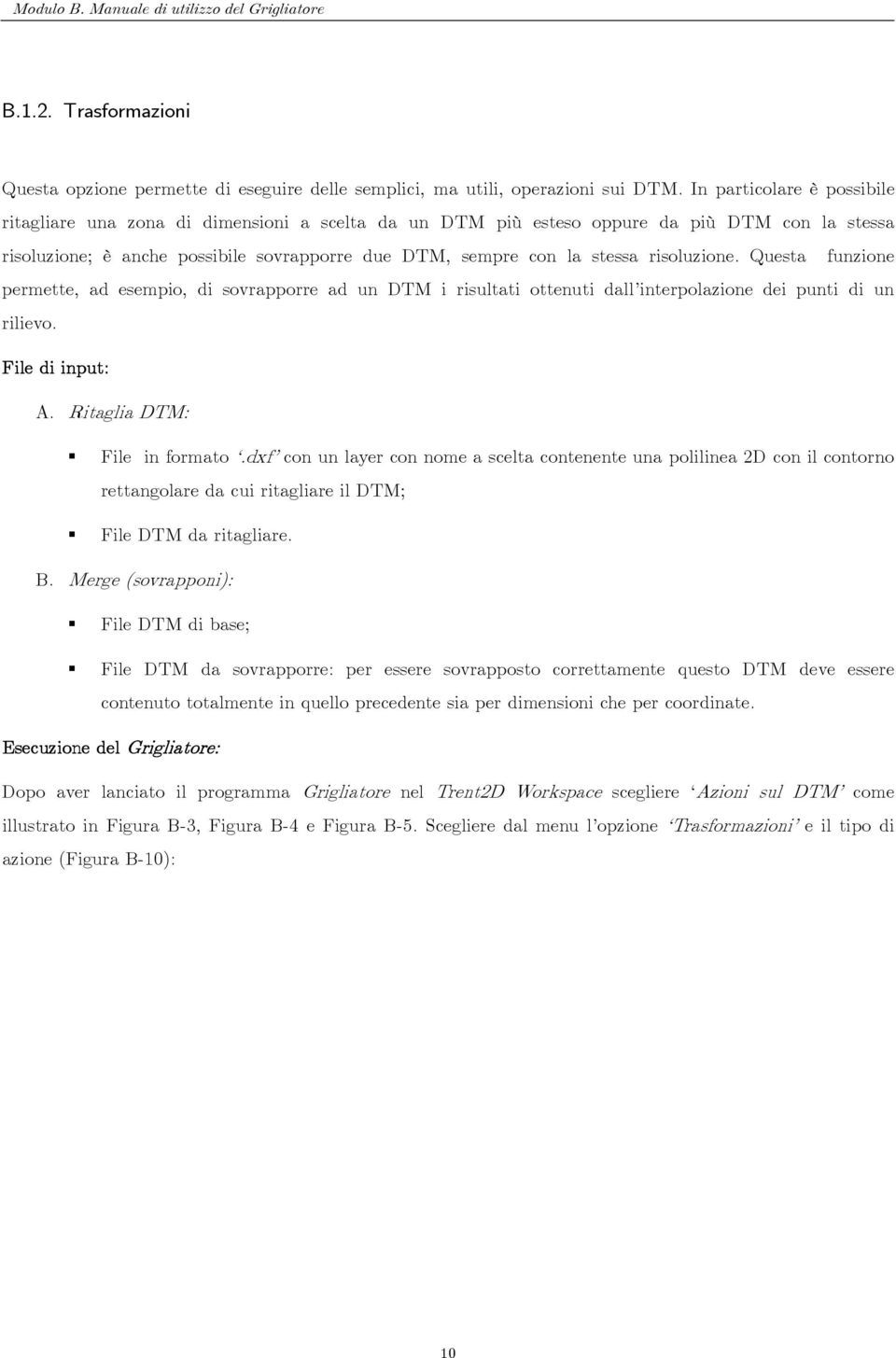 risoluzione. Questa funzione permette, ad esempio, di sovrapporre ad un DTM i risultati ottenuti dall interpolazione dei punti di un rilievo. File di input: A. Ritaglia DTM: File in formato.