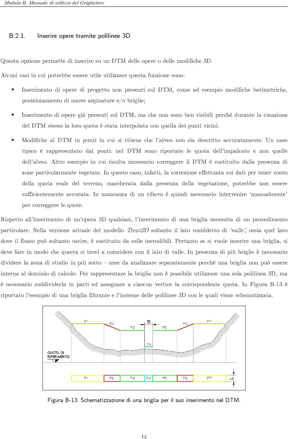 arginature e/o briglie; Inserimento di opere già presenti sul DTM, ma che non sono ben visibili perché durante la creazione del DTM stesso la loro quota è stata interpolata con quella dei punti