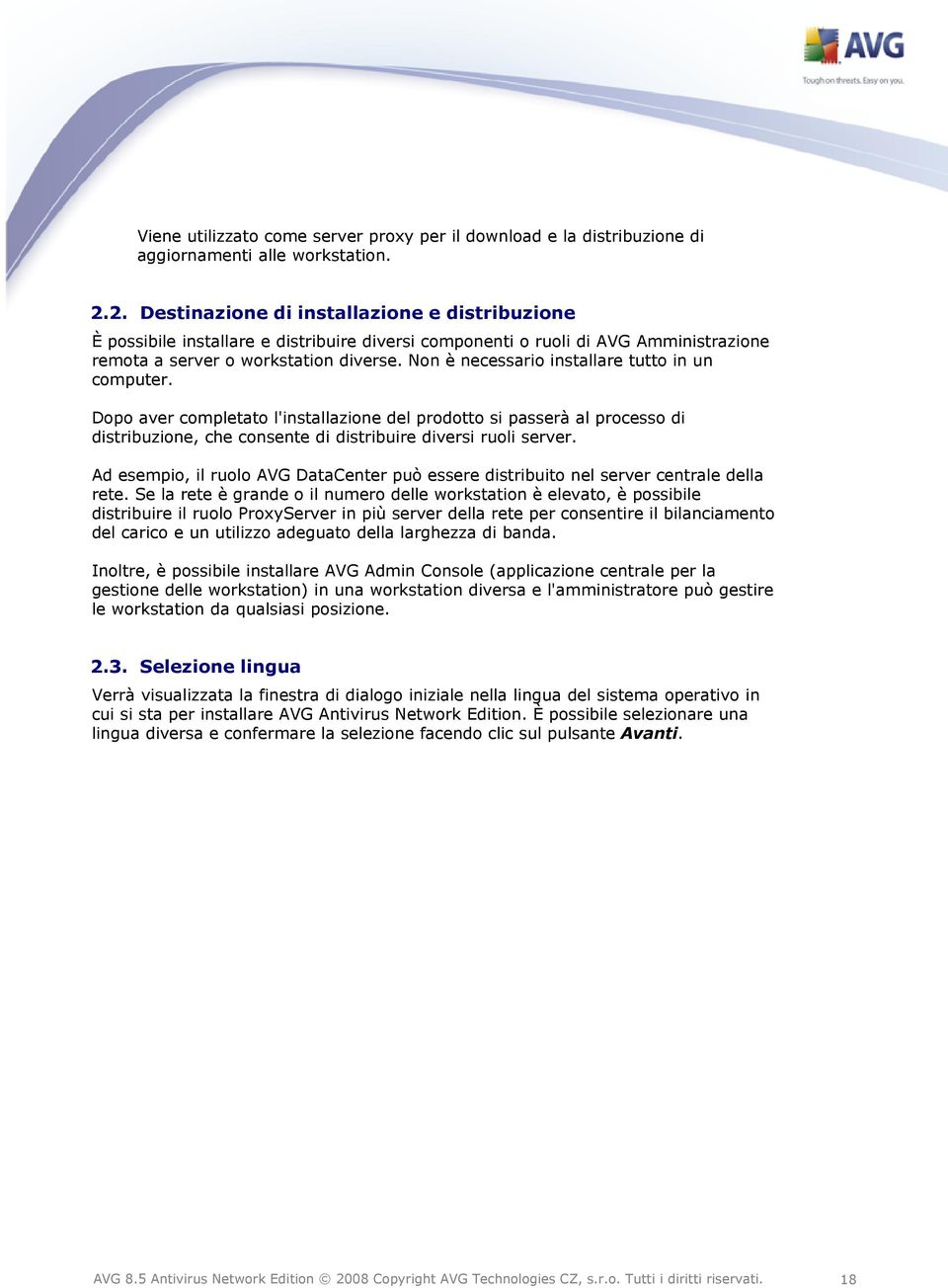 Non è necessario installare tutto in un computer. Dopo aver completato l'installazione del prodotto si passerà al processo di distribuzione, che consente di distribuire diversi ruoli server.