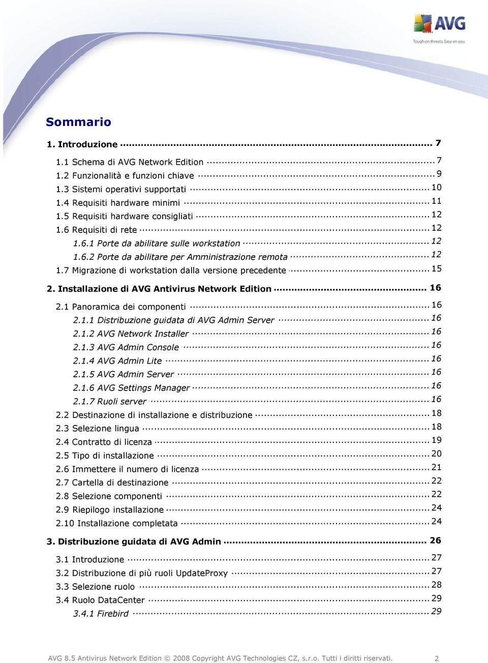 .. di workstation dalla versione precedente... 16 2. Installazione di AVG Antivirus Network Edition... 16 2.1 Panoramica dei componenti... 16 2.1.1 Distribuzione guidata di AVG Admin Server 16 2.1.2 AVG.