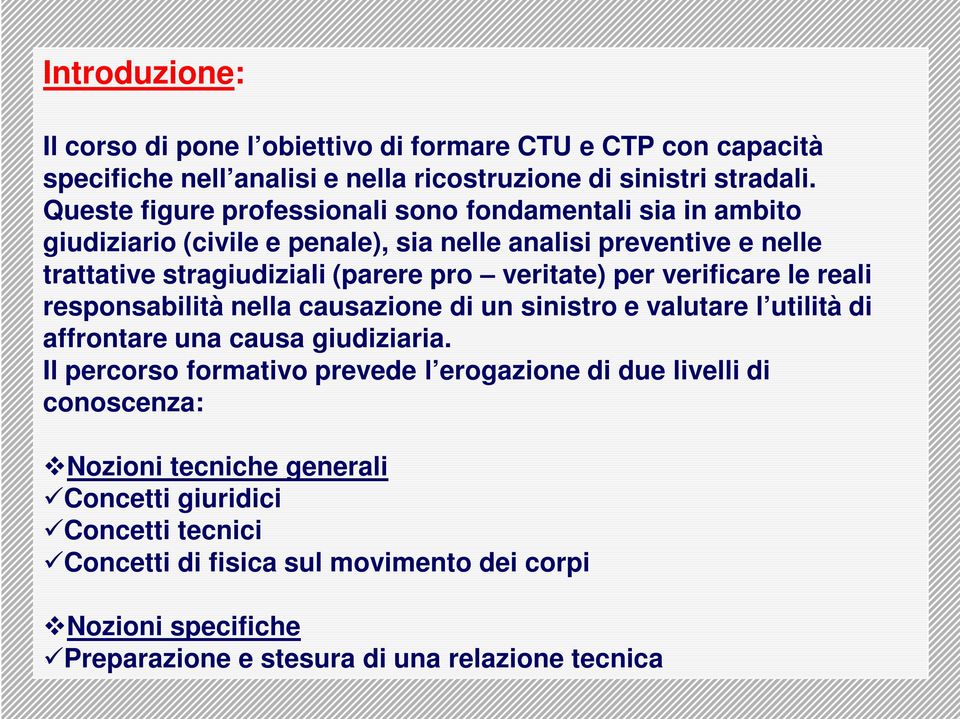 veritate) per verificare le reali responsabilità nella causazione di un sinistro e valutare l utilità di affrontare una causa giudiziaria.