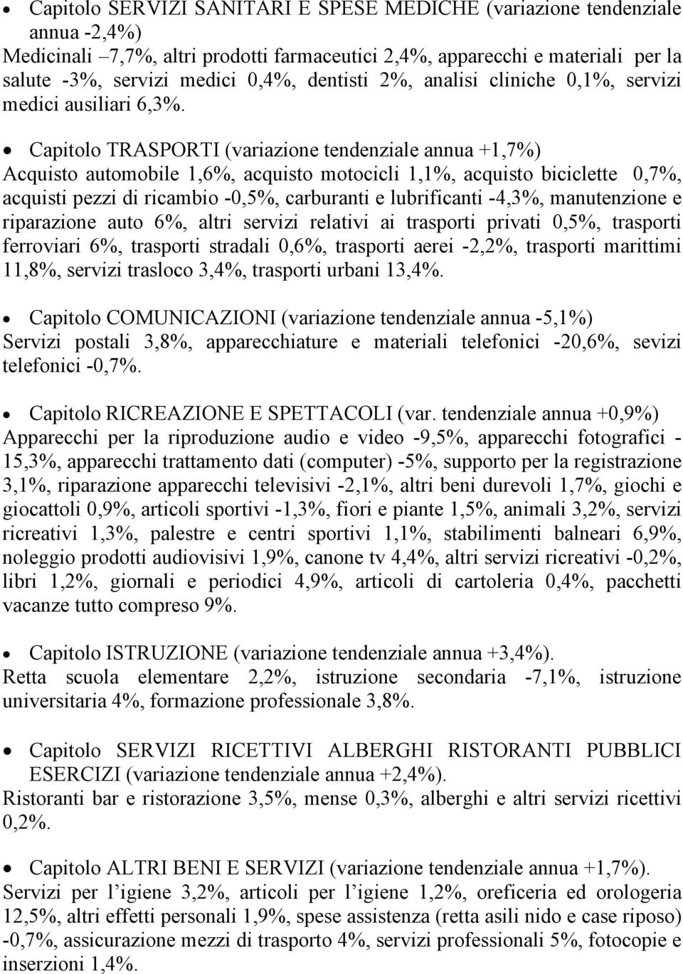 Capitolo TRASPORTI (variazione tendenziale annua +1,7%) Acquisto automobile 1,6%, acquisto motocicli 1,1%, acquisto biciclette 0,7%, acquisti pezzi di ricambio -%, carburanti e lubrificanti -4,3%,