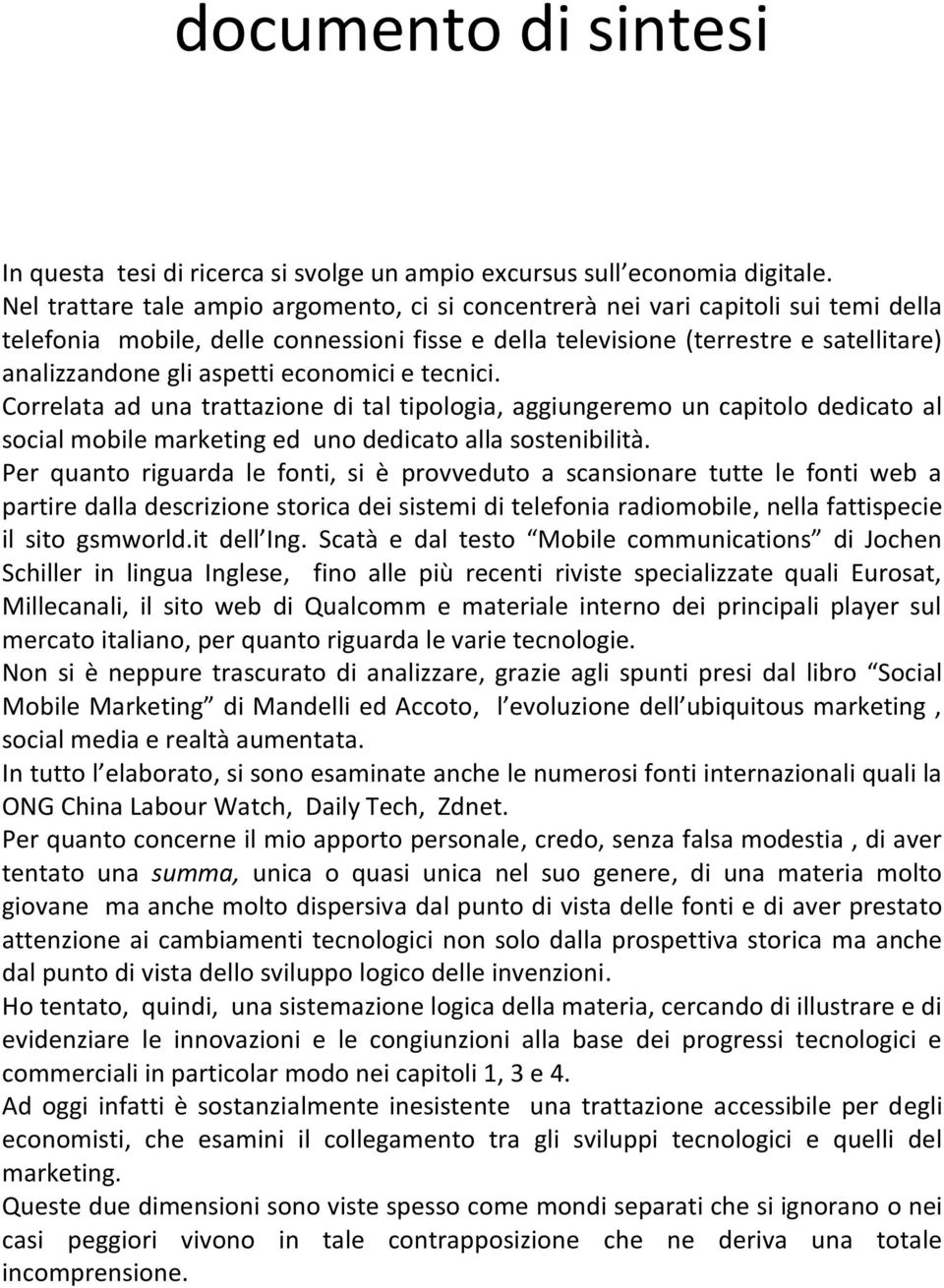 economici e tecnici. Correlata ad una trattazione di tal tipologia, aggiungeremo un capitolo dedicato al social mobile marketing ed uno dedicato alla sostenibilità.