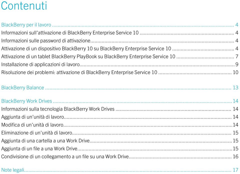 .. 7 Installazione di applicazioni di lavoro... 9 Risoluzione dei problemi: attivazione di BlackBerry Enterprise Service 10... 10 BlackBerry Balance... 13 BlackBerry Work Drives.