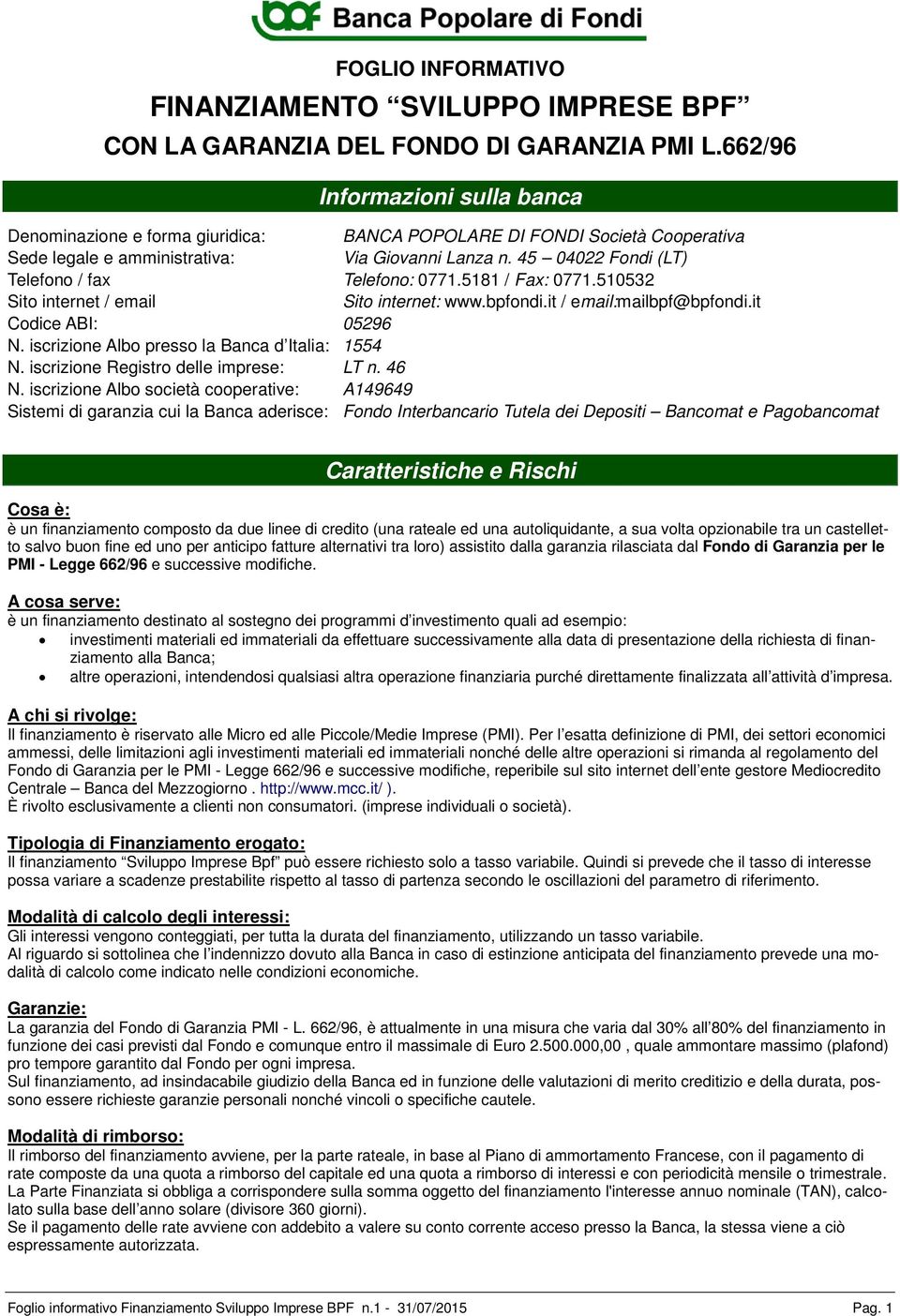 45 04022 Fondi (LT) Telefono / fax Telefono: 0771.5181 / Fax: 0771.510532 Sito internet / email Sito internet: www.bpfondi.it / email:mailbpf@bpfondi.it Codice ABI: 05296 N.