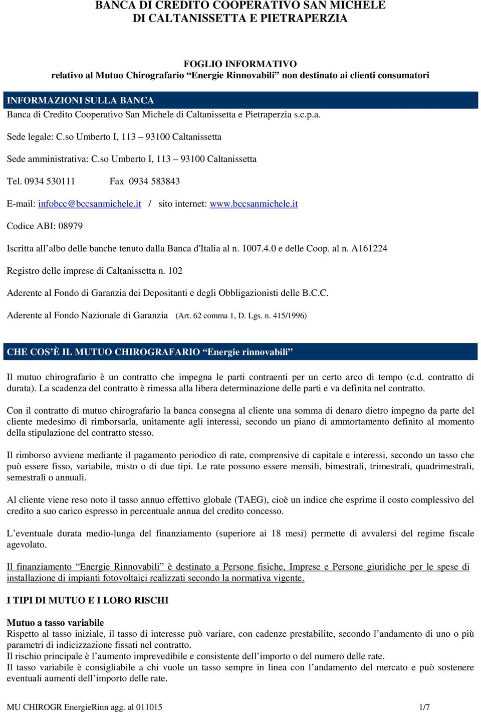 so Umberto I, 113 93100 Caltanissetta Tel. 0934 530111 Fax 0934 583843 E-mail: infobcc@bccsanmichele.it / sito internet: www.bccsanmichele.it Codice ABI: 08979 Iscritta all albo delle banche tenuto dalla Banca d'italia al n.