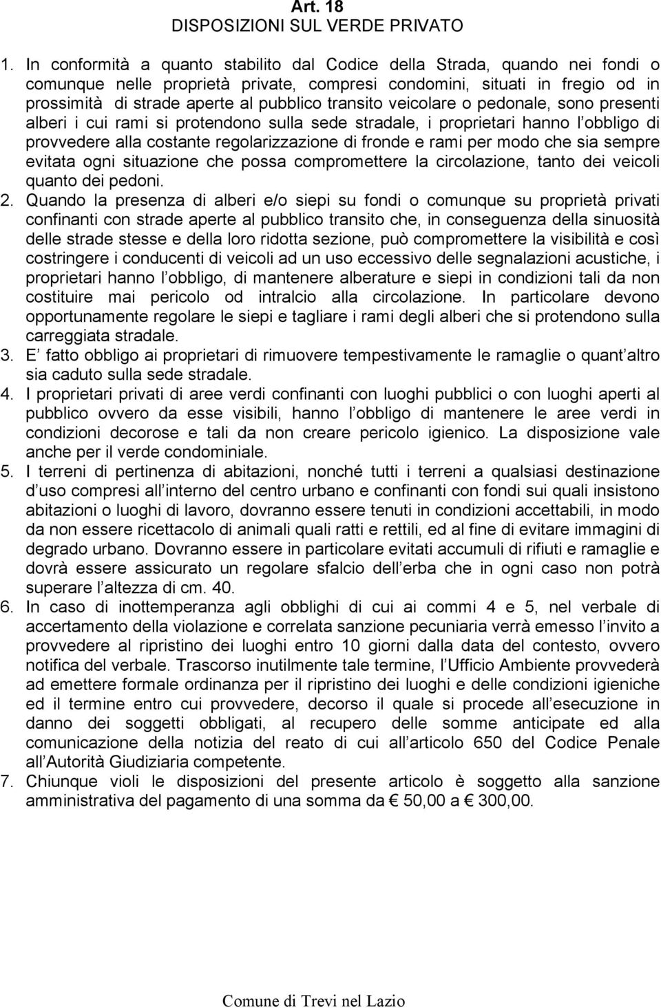 transito veicolare o pedonale, sono presenti alberi i cui rami si protendono sulla sede stradale, i proprietari hanno l obbligo di provvedere alla costante regolarizzazione di fronde e rami per modo