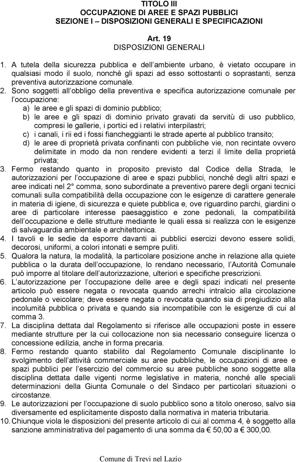 2. Sono soggetti all obbligo della preventiva e specifica autorizzazione comunale per l occupazione: a) le aree e gli spazi di dominio pubblico; b) le aree e gli spazi di dominio privato gravati da