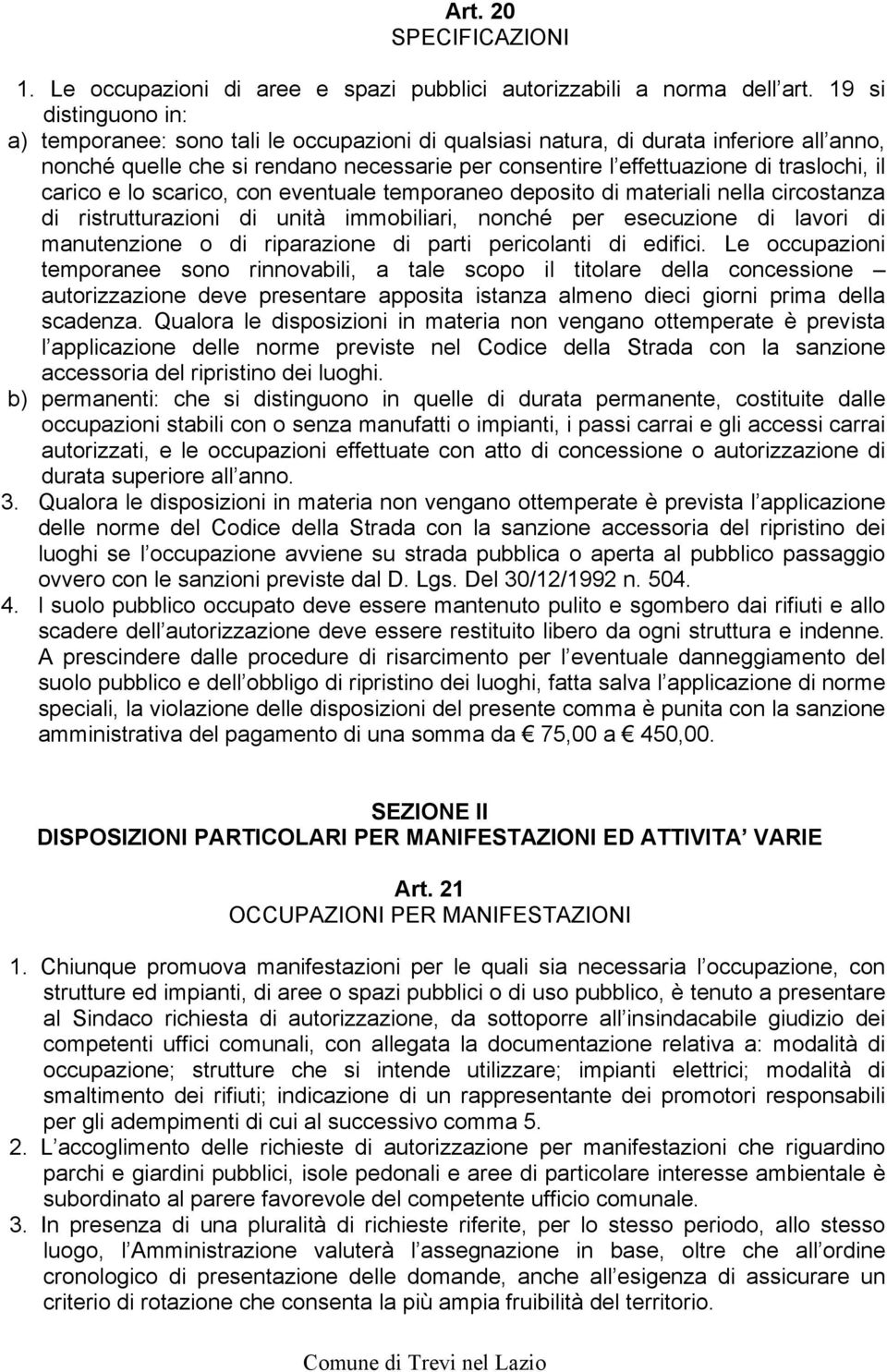 il carico e lo scarico, con eventuale temporaneo deposito di materiali nella circostanza di ristrutturazioni di unità immobiliari, nonché per esecuzione di lavori di manutenzione o di riparazione di