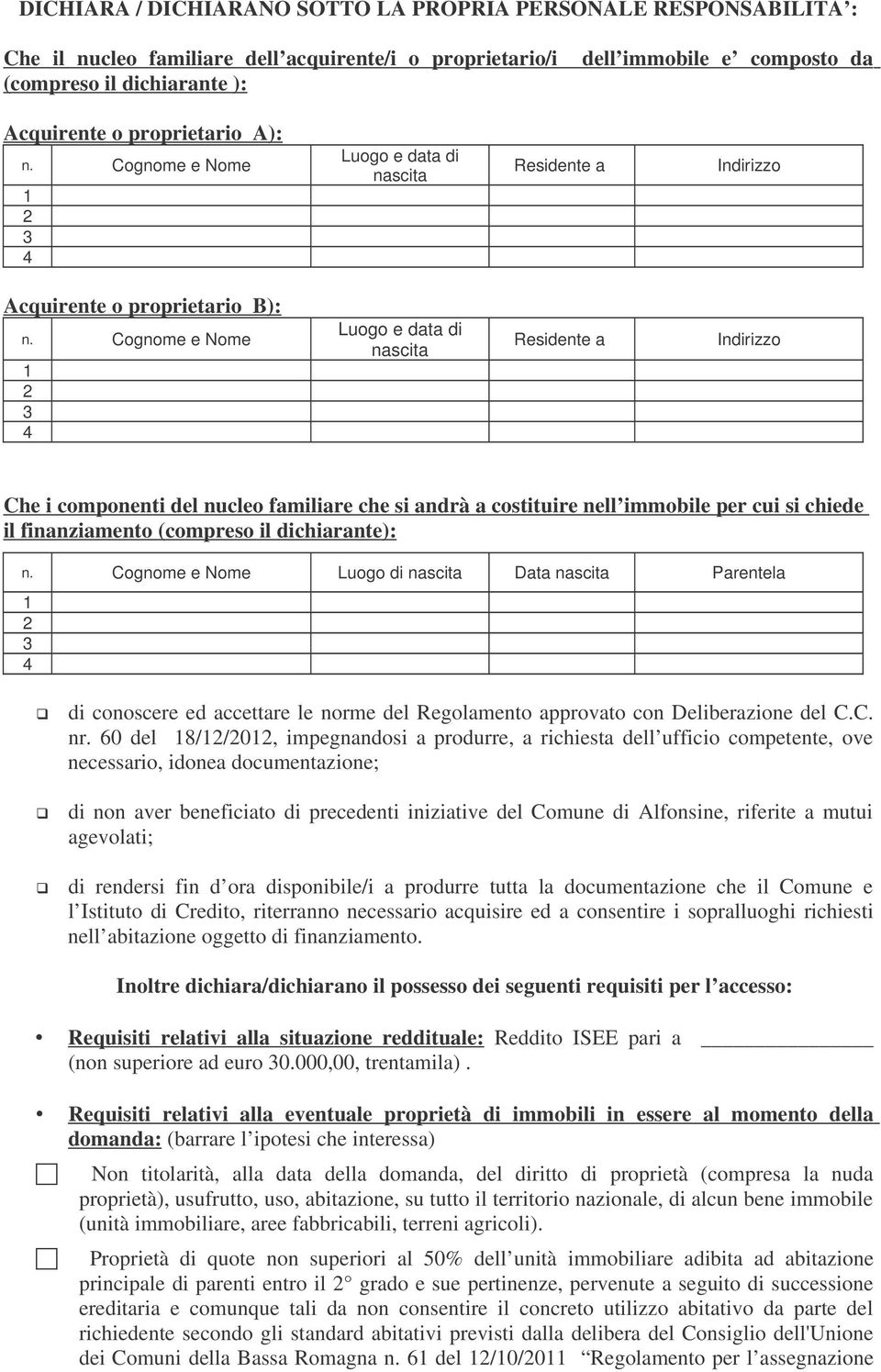 Cognome e Nome Luogo e data di nascita Residente a Indirizzo Che i componenti del nucleo familiare che si andrà a costituire nell immobile per cui si chiede il finanziamento (compreso il