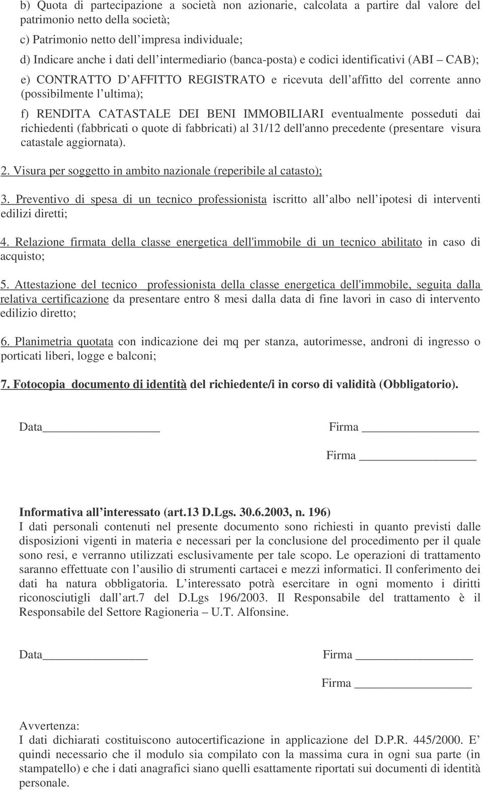 IMMOBILIARI eventualmente posseduti dai richiedenti (fabbricati o quote di fabbricati) al / dell'anno precedente (presentare visura catastale aggiornata).