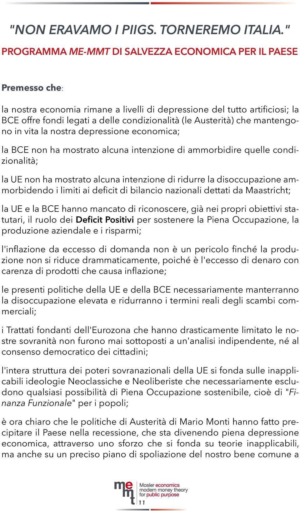 Austerità) che mantengono in vita la nostra depressione economica; la BCE non ha mostrato alcuna intenzione di ammorbidire quelle condizionalità; la UE non ha mostrato alcuna intenzione di ridurre la