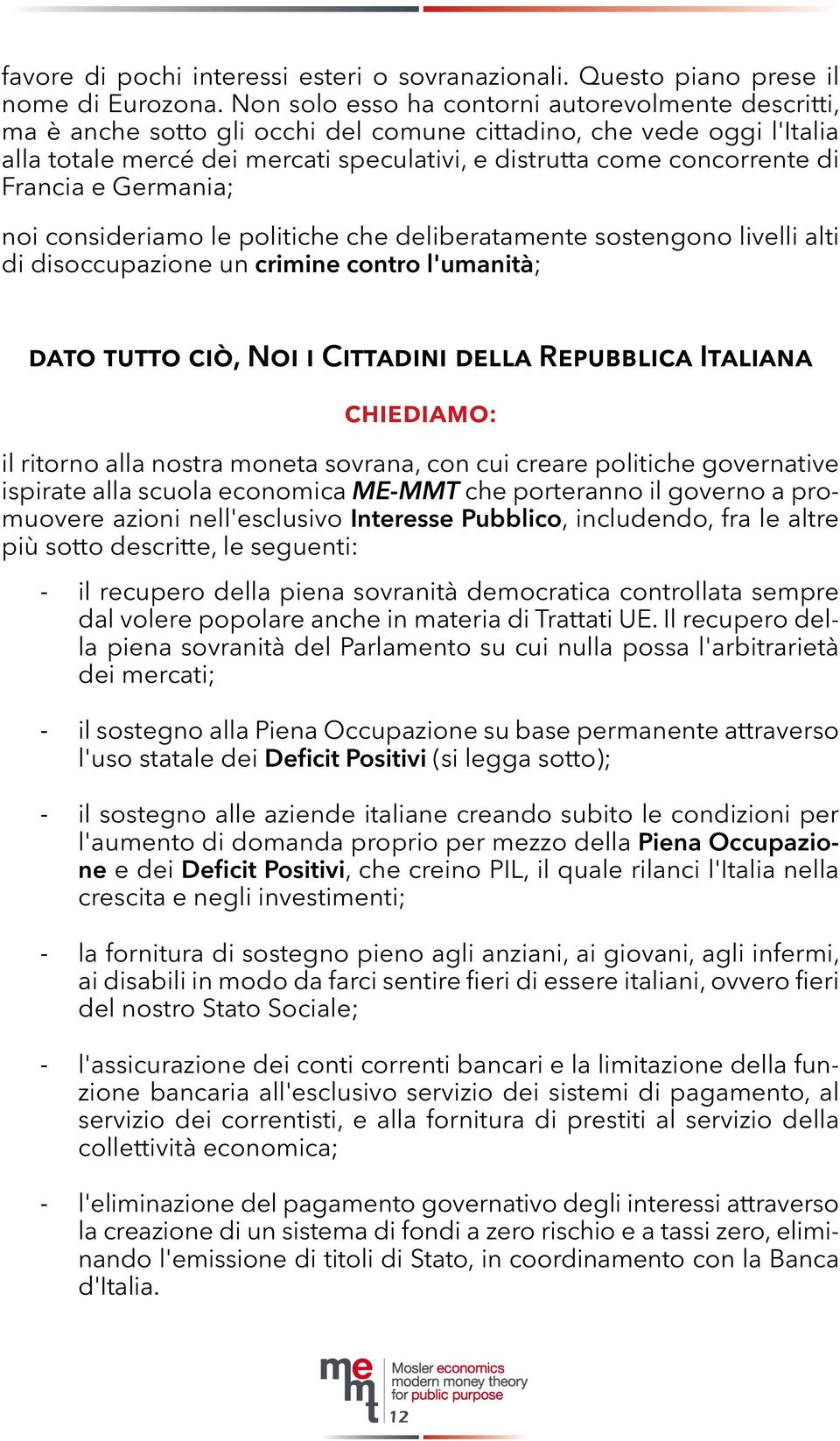 Francia e Germania; noi consideriamo le politiche che deliberatamente sostengono livelli alti di disoccupazione un crimine contro l'umanità; dato tutto ciò, Noi i Cittadini della Repubblica Italiana