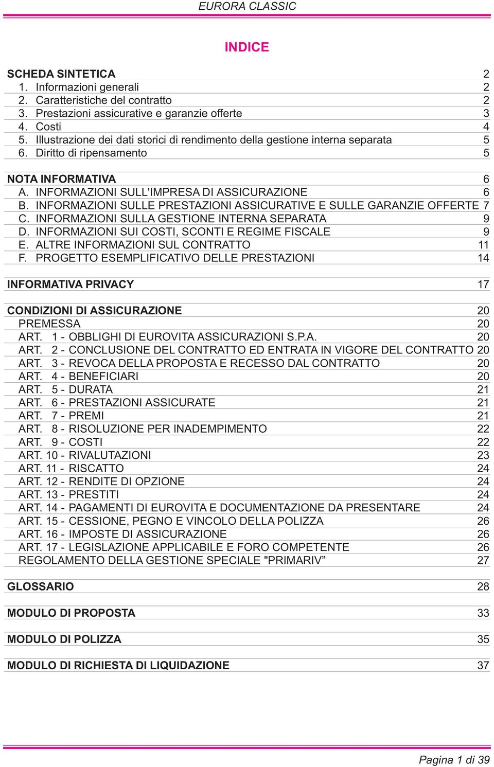 INFORMAZIONI SULLE PRESTAZIONI ASSICURATIVE E SULLE GARANZIE OFFERTE 7 C. INFORMAZIONI SULLA GESTIONE INTERNA SEPARATA 9 D. INFORMAZIONI SUI COSTI, SCONTI E REGIME FISCALE 9 E.