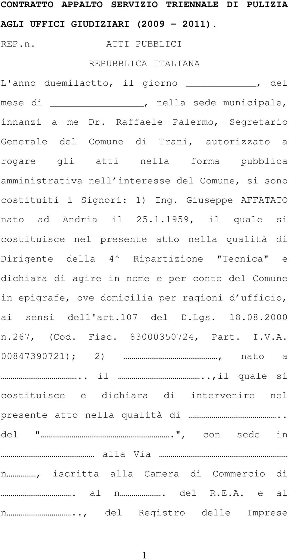 Raffaele Palermo, Segretario Generale del Comune di Trani, autorizzato a rogare gli atti nella forma pubblica amministrativa nell interesse del Comune, si sono costituiti i Signori: 1) Ing.