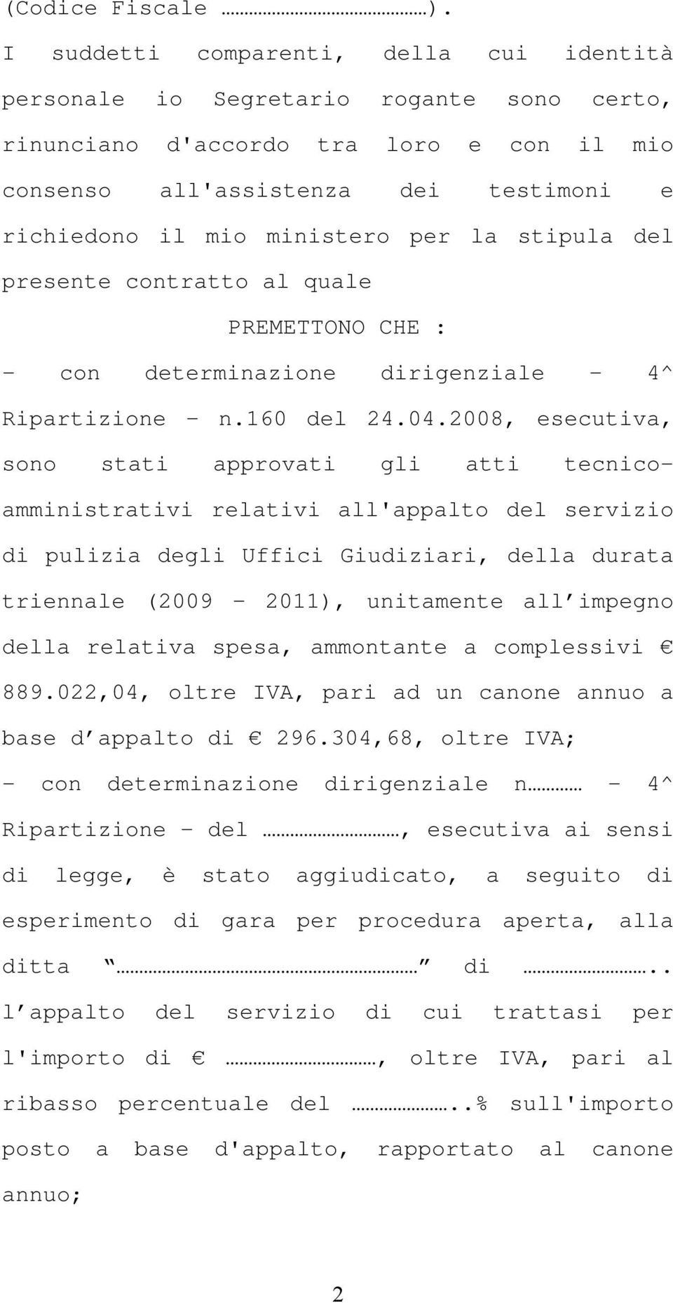 per la stipula del presente contratto al quale PREMETTONO CHE : - con determinazione dirigenziale - 4^ Ripartizione - n.160 del 24.04.