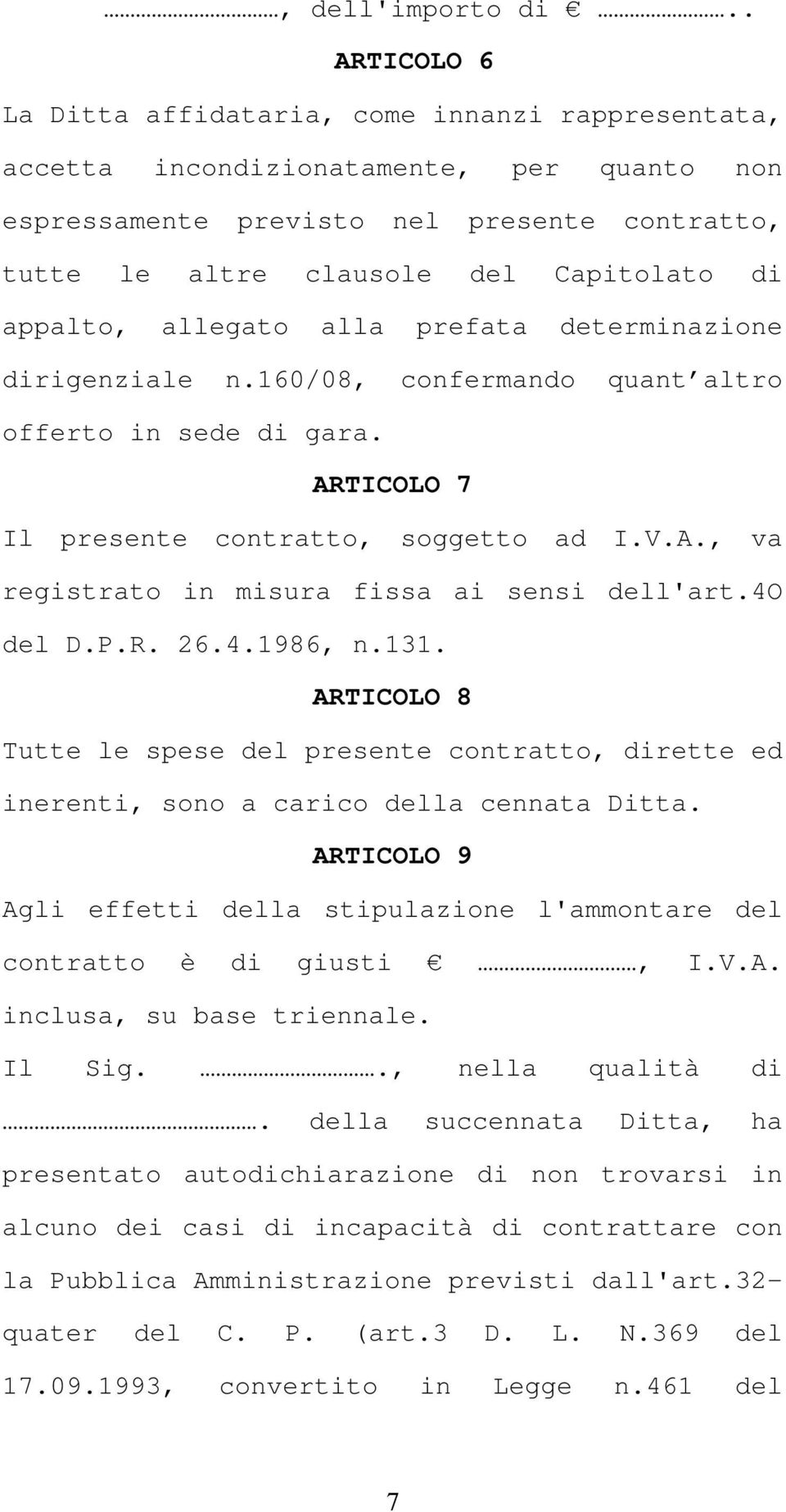 appalto, allegato alla prefata determinazione dirigenziale n.160/08, confermando quant altro offerto in sede di gara. ARTICOLO 7 Il presente contratto, soggetto ad I.V.A., va registrato in misura fissa ai sensi dell'art.