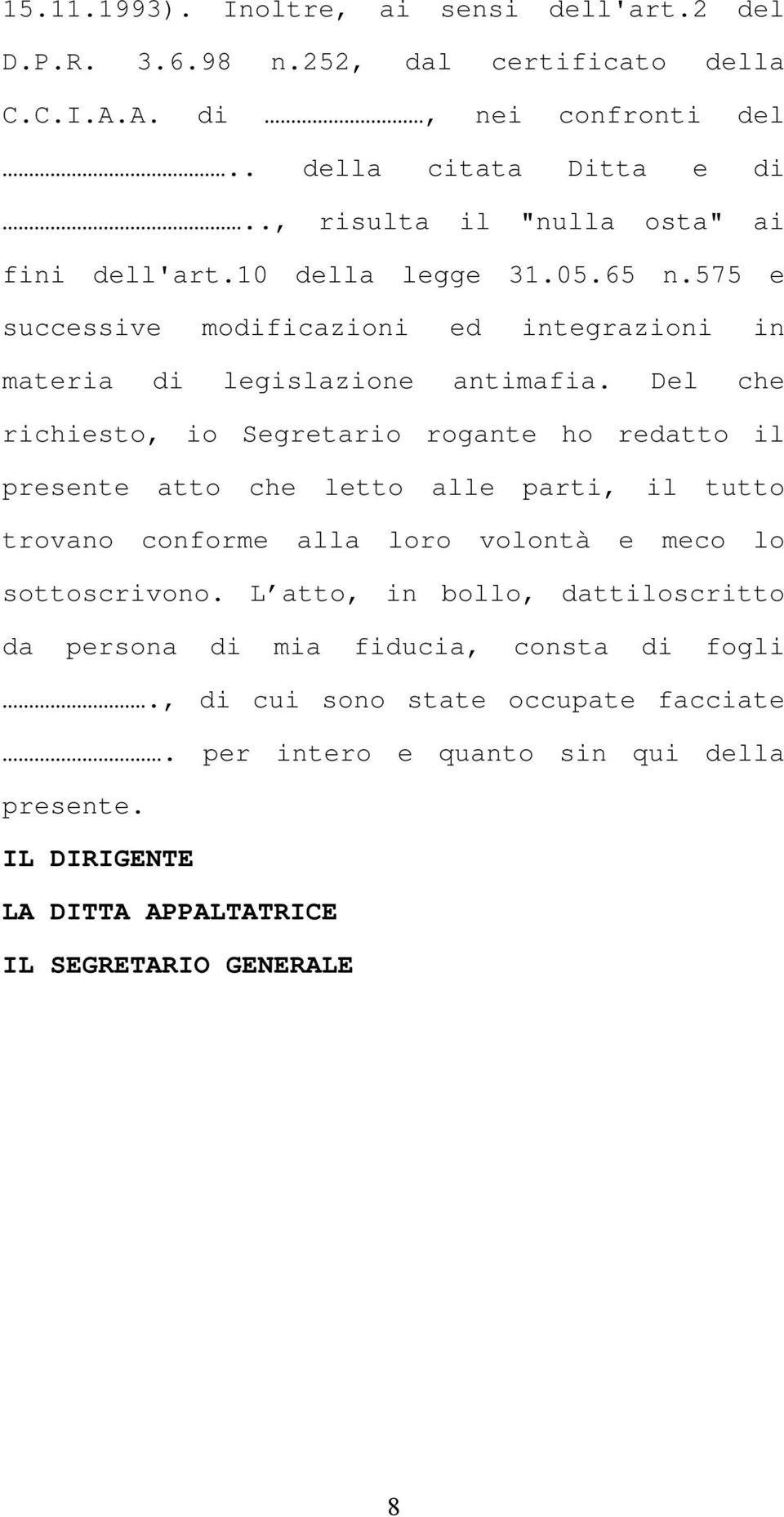 Del che richiesto, io Segretario rogante ho redatto il presente atto che letto alle parti, il tutto trovano conforme alla loro volontà e meco lo sottoscrivono.