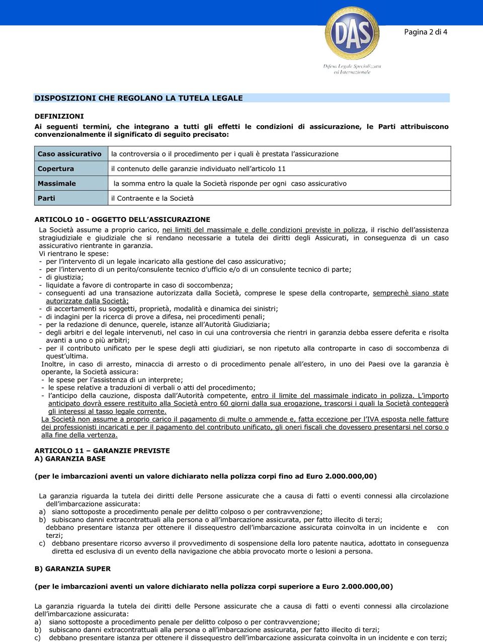 Massimale Parti la somma entro la quale la Società risponde per ogni caso assicurativo il Contraente e la Società ARTICOLO 10 - OGGETTO DELL ASSICURAZIONE La Società assume a proprio carico, nei