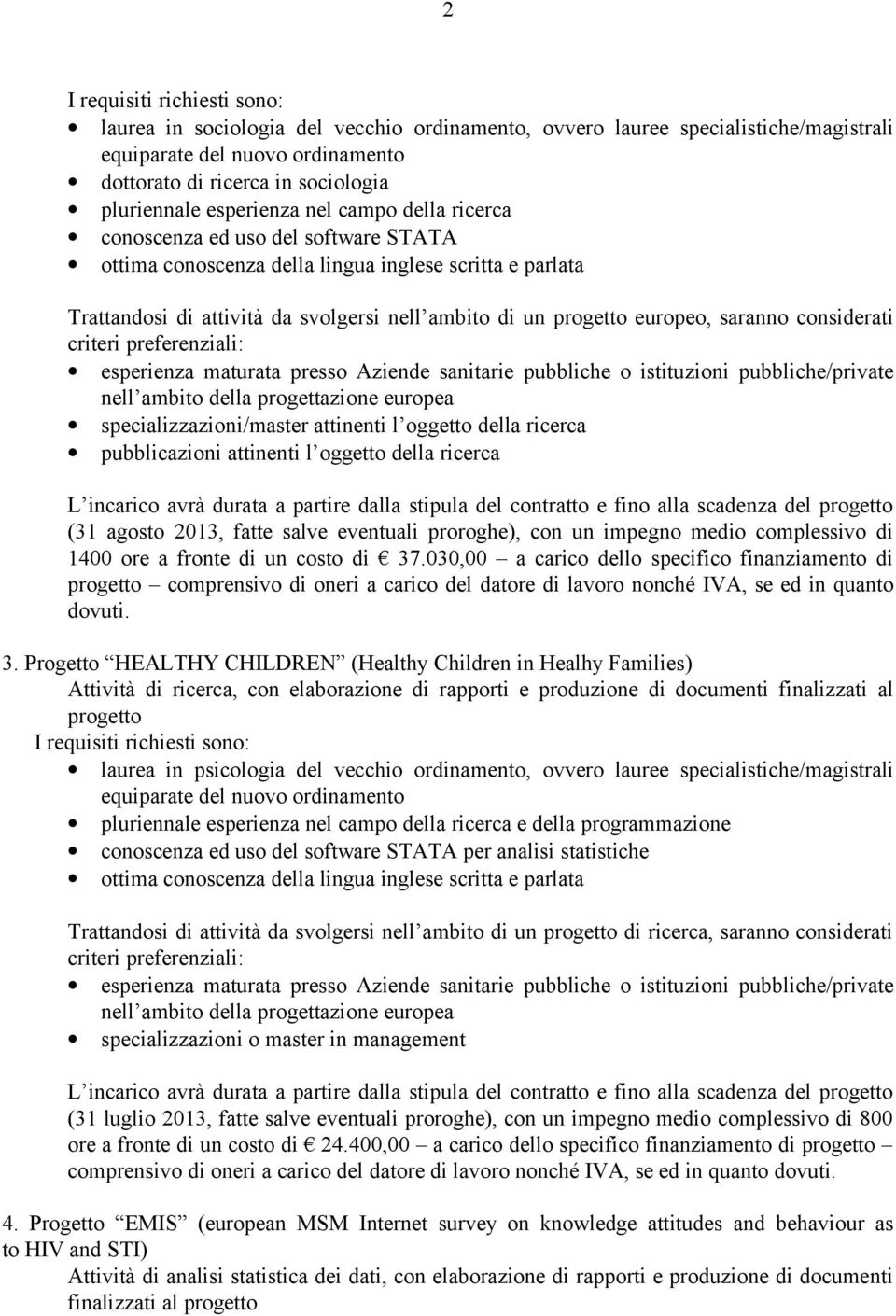 sanitarie pubbliche o istituzioni pubbliche/private nell ambito della progettazione europea specializzazioni/master attinenti l oggetto della ricerca pubblicazioni attinenti l oggetto della ricerca L