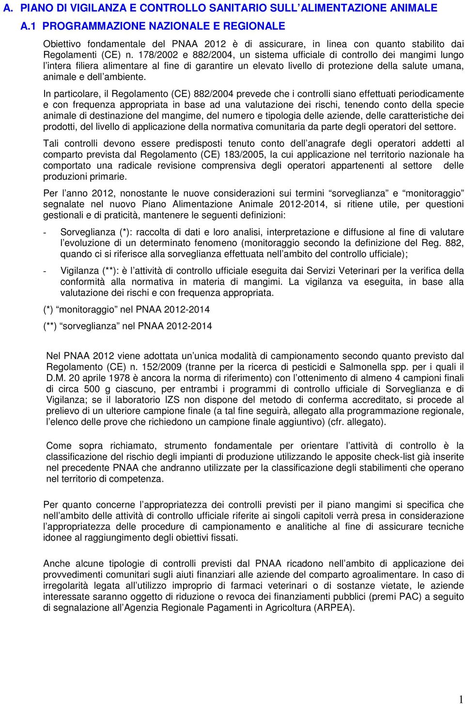 178/2002 e 882/2004, un sistema ufficiale di controllo dei mangimi lungo l intera filiera alimentare al fine di garantire un elevato livello di protezione della salute umana, animale e dell ambiente.