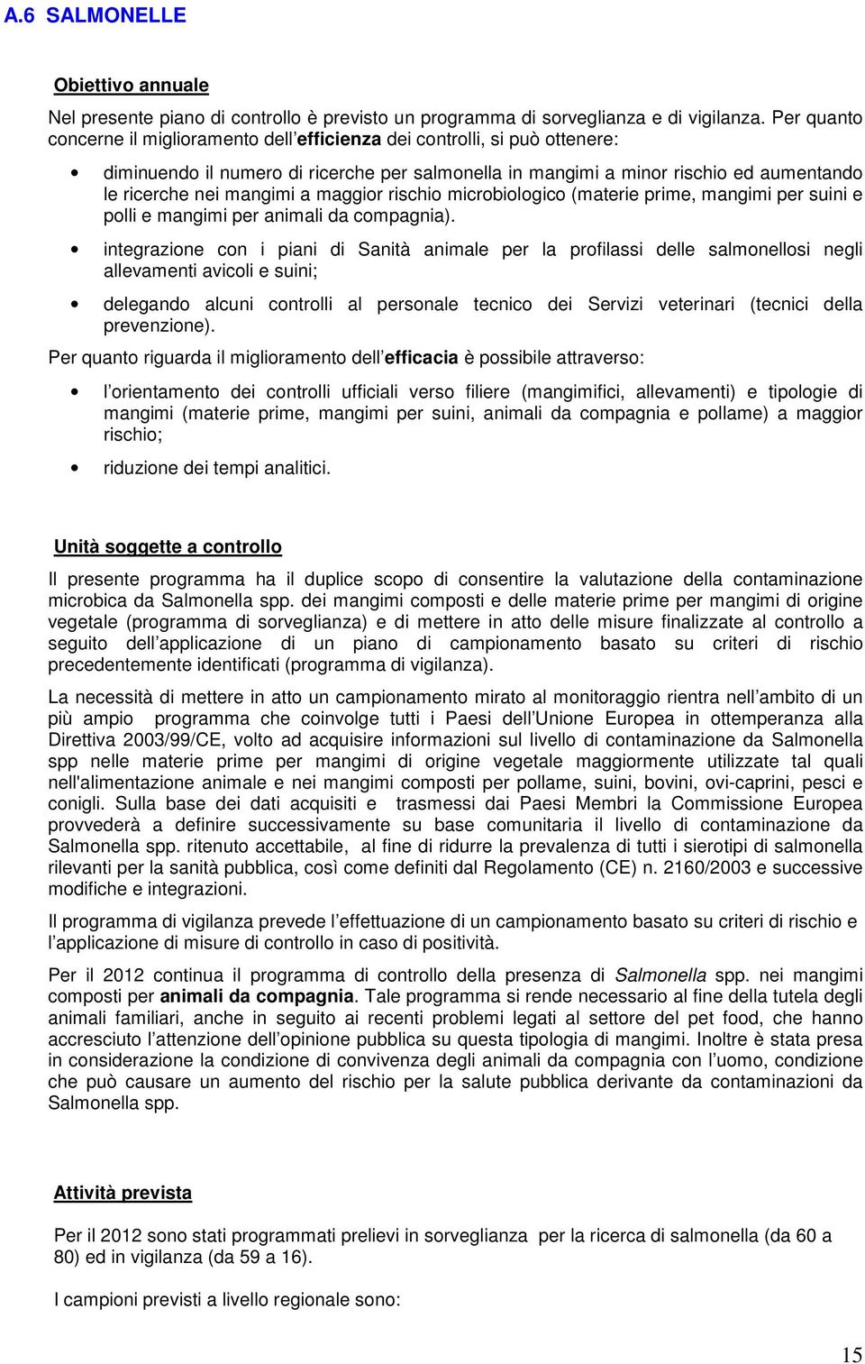 maggior rischio microbiologico (materie prime, mangimi per suini e polli e mangimi per animali da compagnia).