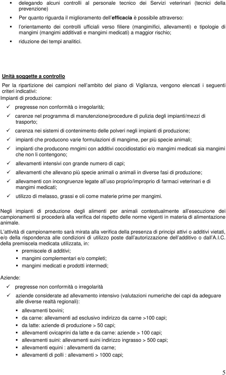 Unità soggette a controllo Per la ripartizione dei campioni nell ambito del piano di Vigilanza, vengono elencati i seguenti criteri indicativi: Impianti di produzione: pregresse non conformità o