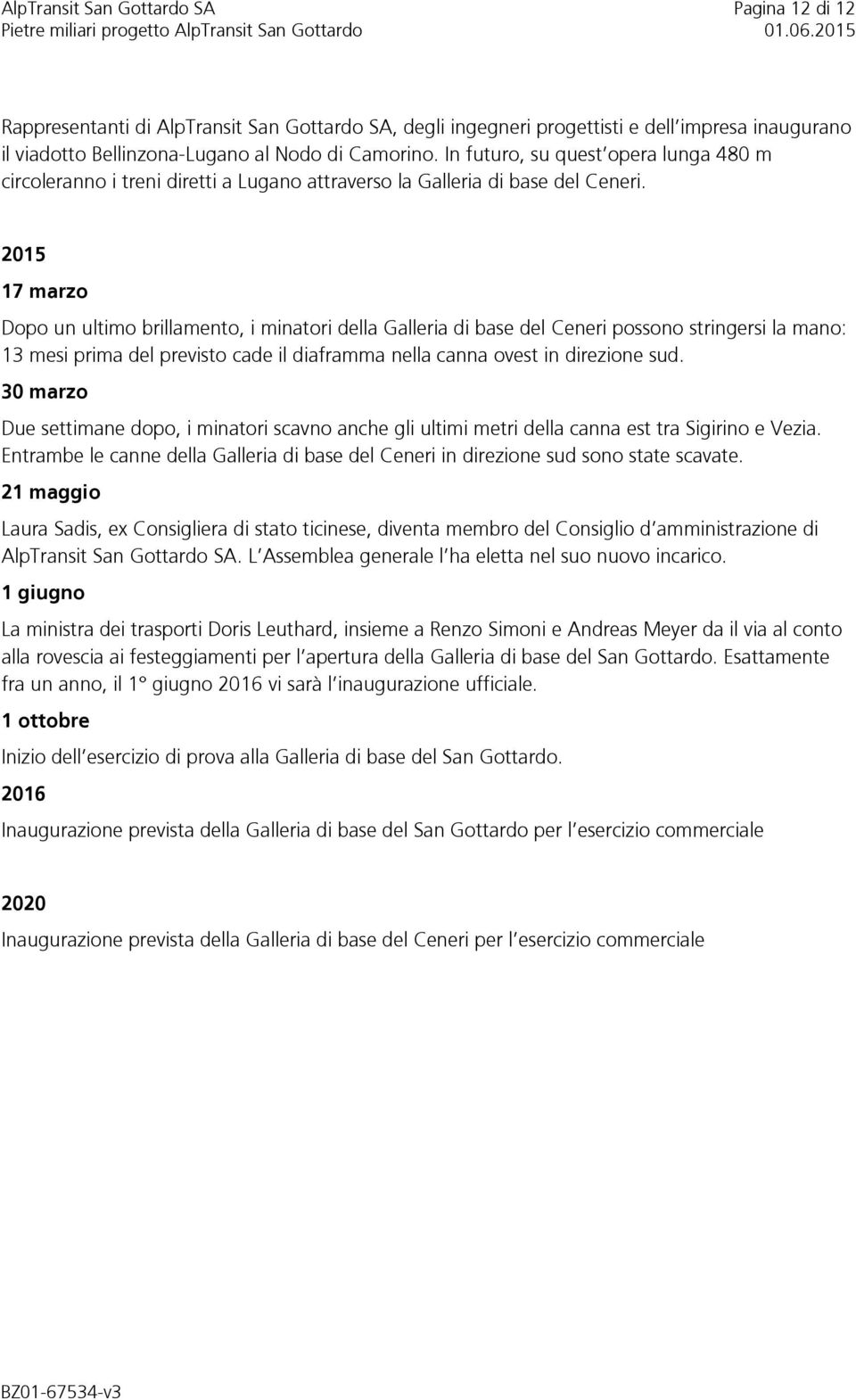 2015 17 marzo Dopo un ultimo brillamento, i minatori della Galleria di base del Ceneri possono stringersi la mano: 13 mesi prima del previsto cade il diaframma nella canna ovest in direzione sud.