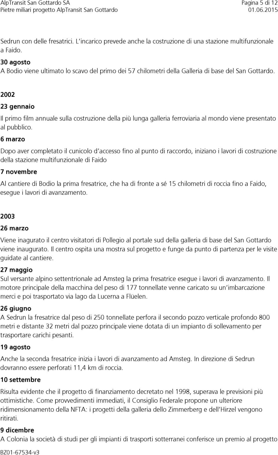 2002 23 gennaio Il primo film annuale sulla costruzione della più lunga galleria ferroviaria al mondo viene presentato al pubblico.