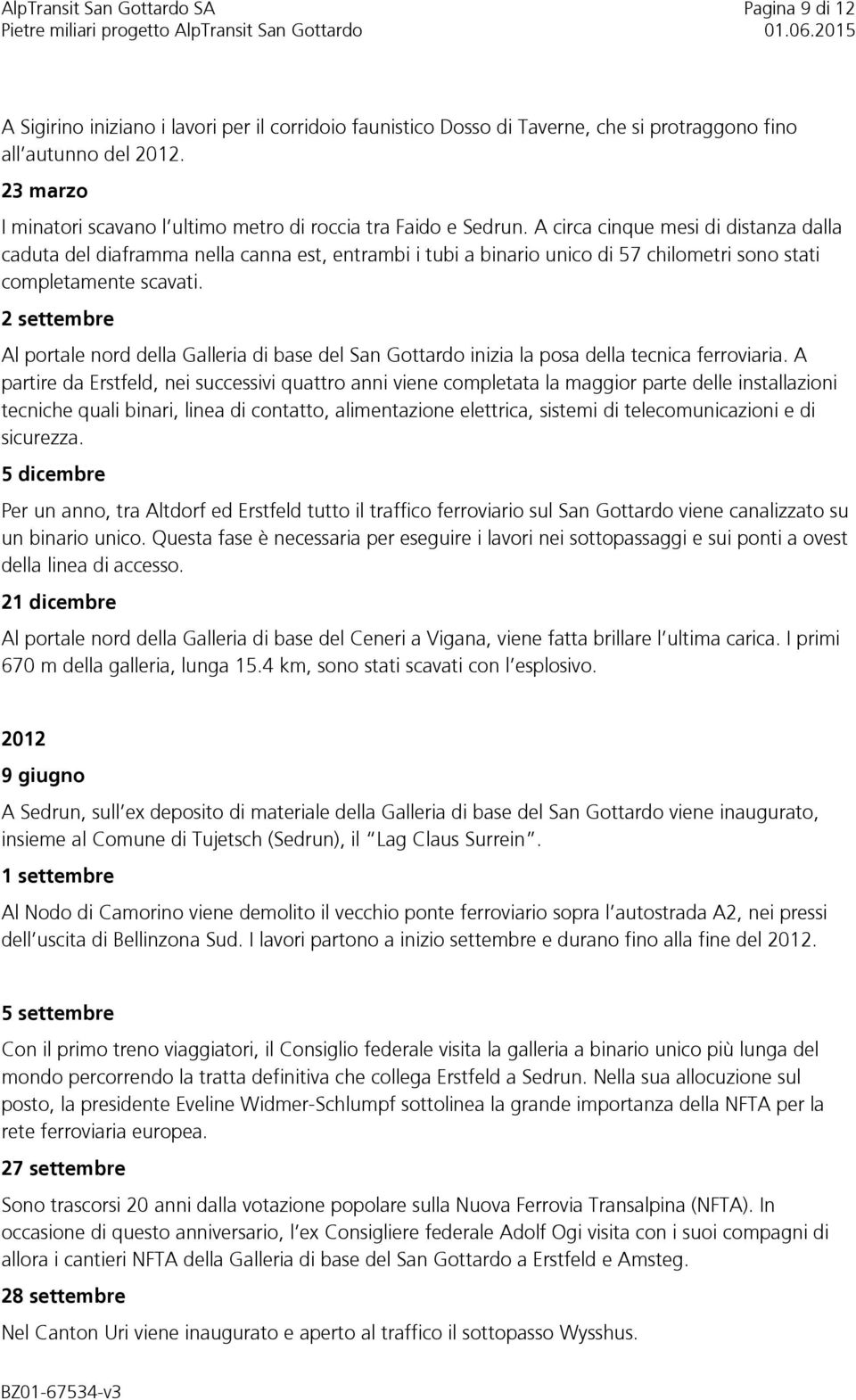 A circa cinque mesi di distanza dalla caduta del diaframma nella canna est, entrambi i tubi a binario unico di 57 chilometri sono stati completamente scavati.