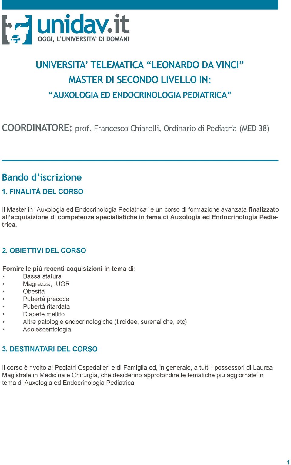 FINALITÀ DEL CORSO Il Master in Auxologia ed Endocrinologia Pediatrica è un corso di formazione avanzata finalizzato all acquisizione di competenze specialistiche in tema di Auxologia ed