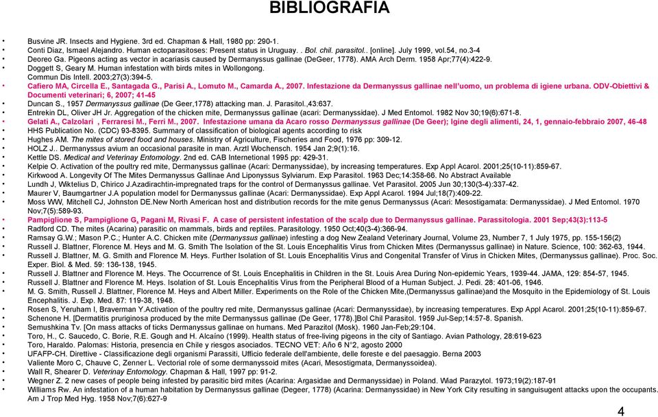Human infestation with birds mites in Wollongong. Commun Dis Intell. 2003;27(3):394-5. Cafiero MA, Circella E., Santagada G., Parisi A., Lomuto M., Camarda A., 2007.