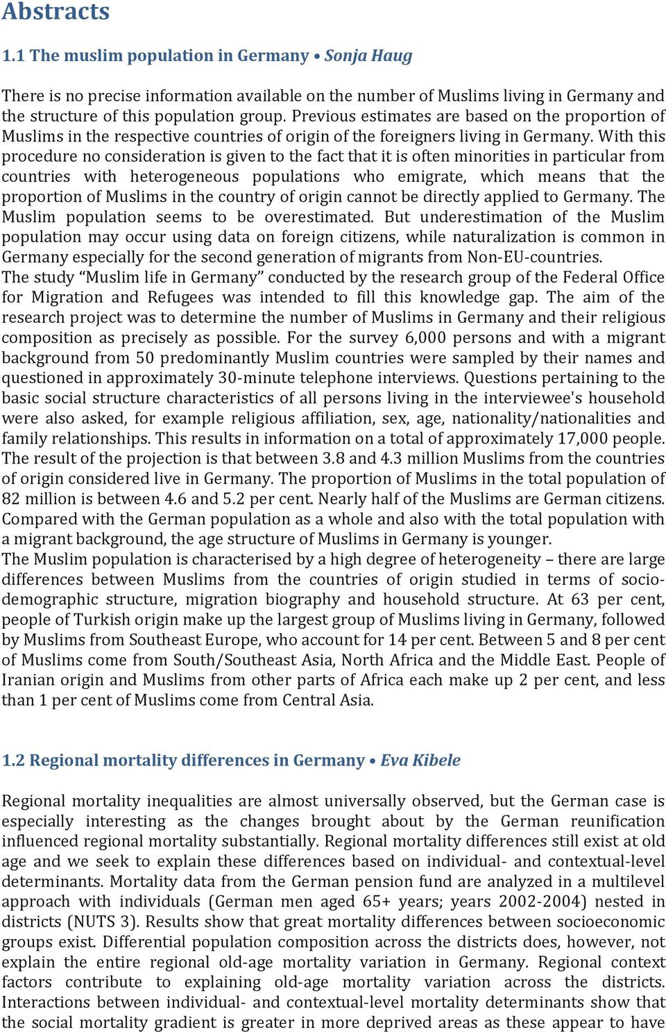 With this procedure no consideration is given to the fact that it is often minorities in particular from countries with heterogeneous populations who emigrate, which means that the proportion of