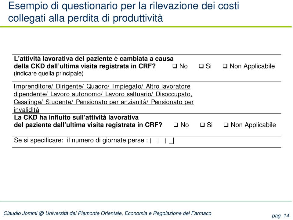 No Si Non Applicabile (indicare quella principale) Imprenditore/ Dirigente/ Quadro/ Impiegato/ Altro lavoratore dipendente/ Lavoro autonomo/ Lavoro