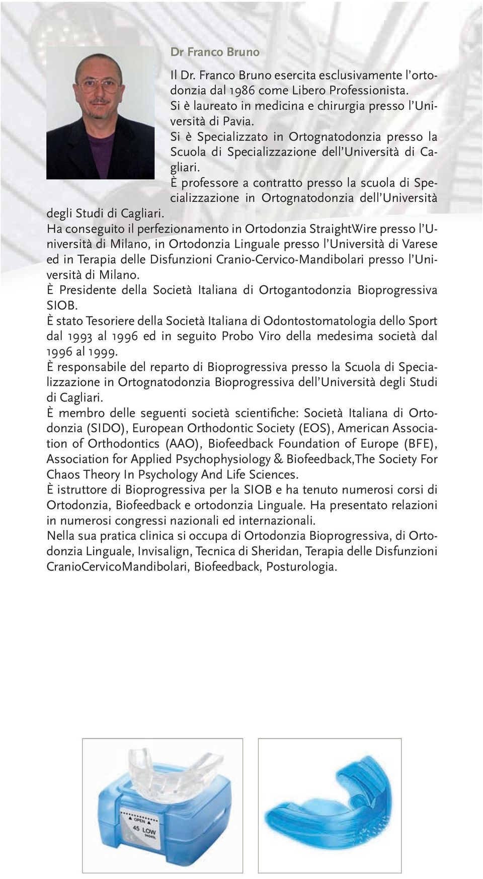 È professore a contratto presso la scuola di Specializzazione in Ortognatodonzia dell Università degli Studi di Cagliari.