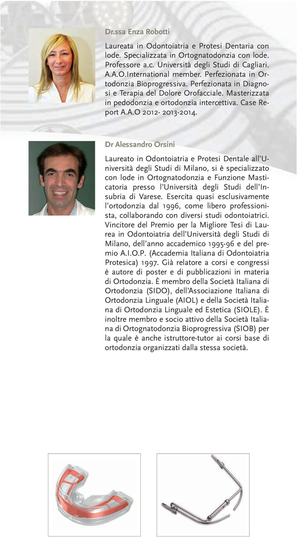 Dr Alessandro Orsini Laureato in Odontoiatria e Protesi Dentale all Università degli Studi di Milano, si è specializzato con lode in Ortognatodonzia e Funzione Masticatoria presso l Università degli