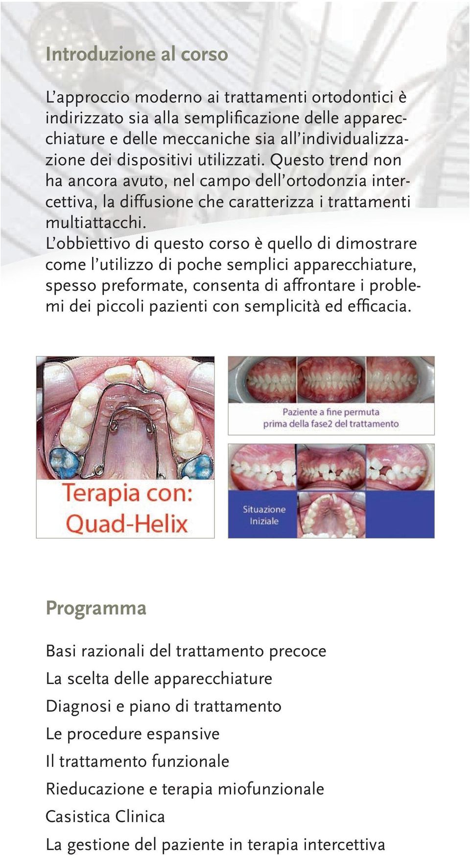 L obbiettivo di questo corso è quello di dimostrare come l utilizzo di poche semplici apparecchiature, spesso preformate, consenta di affrontare i problemi dei piccoli pazienti con semplicità ed effi