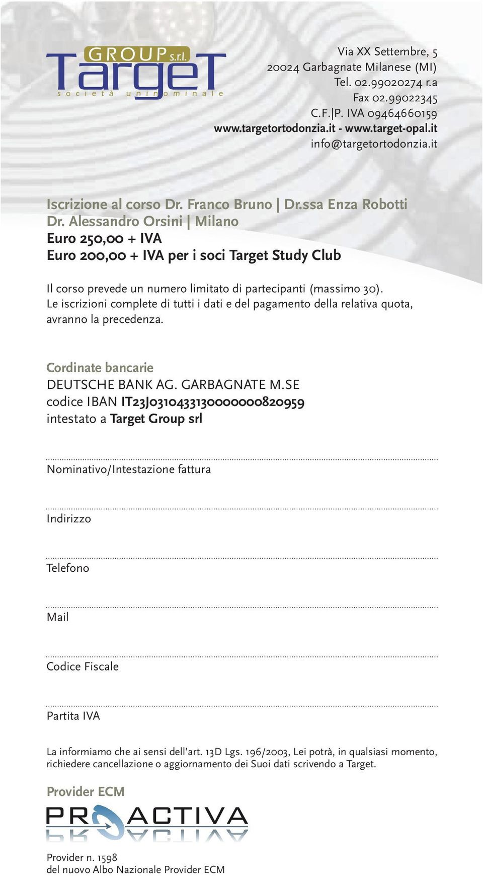 Alessandro Orsini Milano Euro 250,00 + IVA Euro 200,00 + IVA per i soci Target Study Club Il corso prevede un numero limitato di partecipanti (massimo 30).