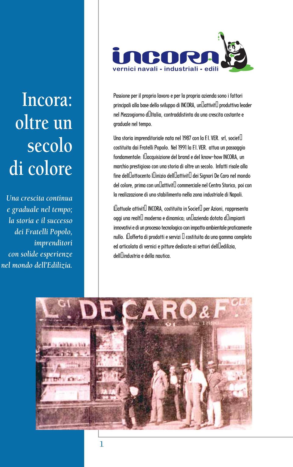 Passione per il proprio lavoro e per la propria azienda sono i fattori principali alla base dello sviluppo di INCORA, un attivit produttiva leader nel Mezzogiorno d Italia, contraddistinta da una