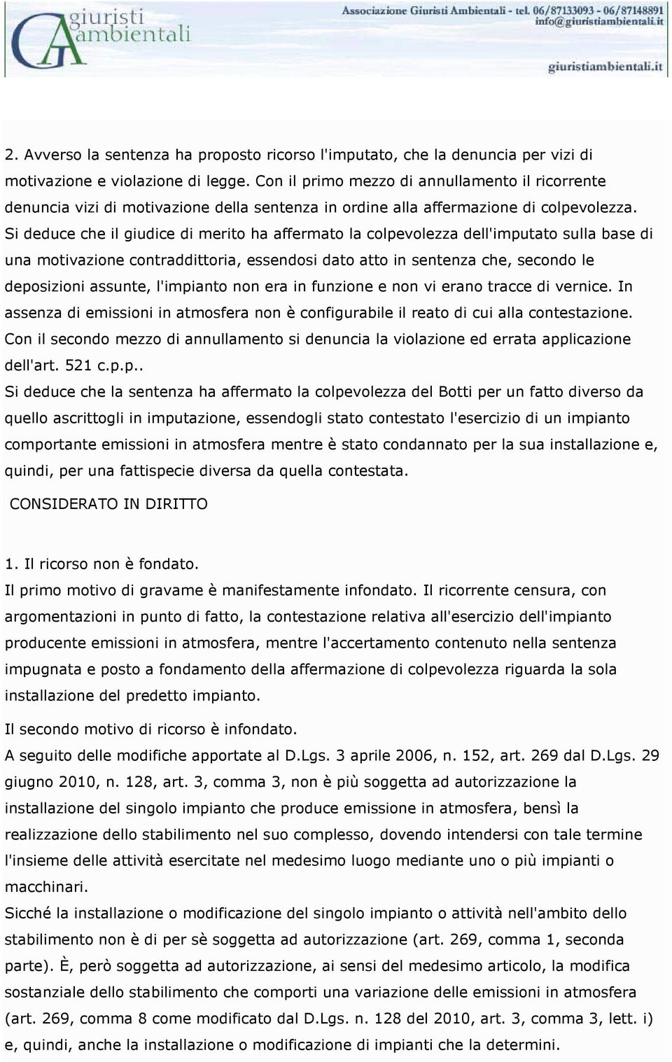 Si deduce che il giudice di merito ha affermato la colpevolezza dell'imputato sulla base di una motivazione contraddittoria, essendosi dato atto in sentenza che, secondo le deposizioni assunte,