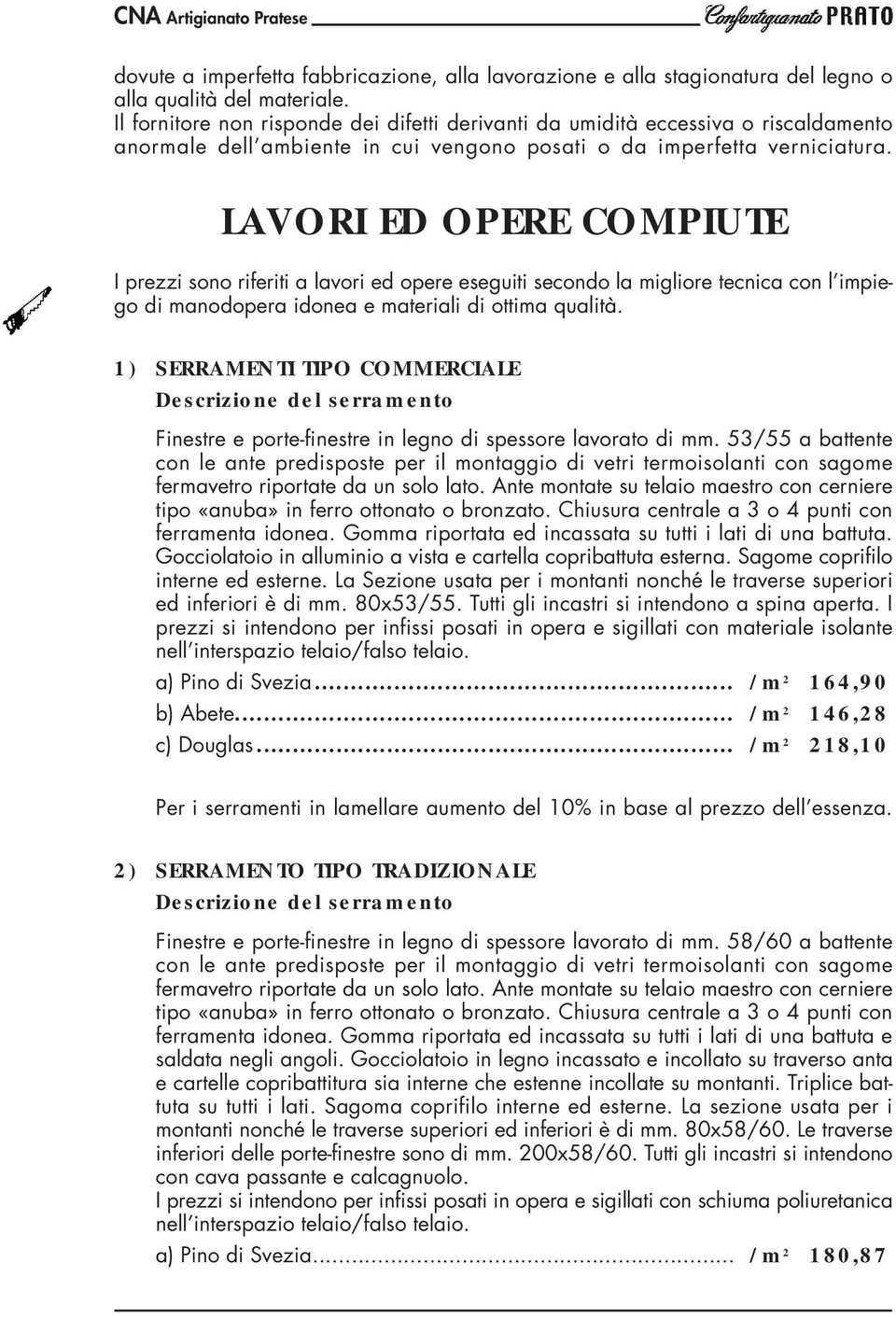 LAVORI ED OPERE COMPIUTE I prezzi sono riferiti a lavori ed opere eseguiti secondo la migliore tecnica con l impiego di manodopera idonea e materiali di ottima qualità.