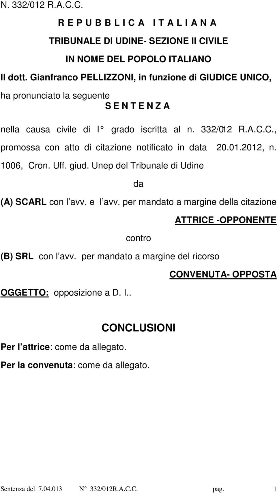 01.2012, n. 1006, Cron. Uff. giud. Unep del Tribunale di Udine da (A) SCARL con l avv. e l avv. per mandato a margine della citazione contro (B) SRL con l avv.