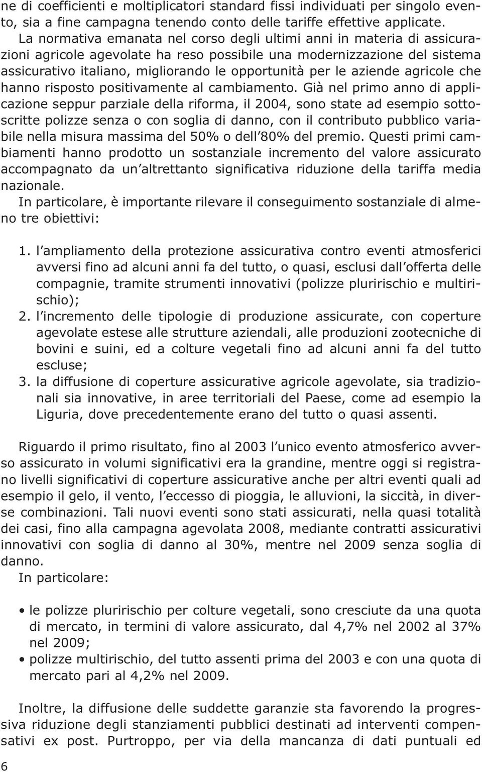 le aziende agricole che hanno risposto positivamente al cambiamento.