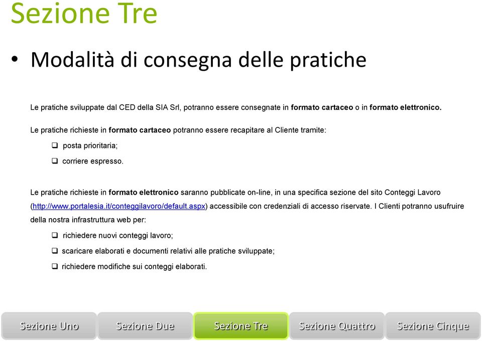 Le pratiche richieste in formato elettronico saranno pubblicate on-line, in una specifica sezione del sito Conteggi Lavoro (http://www.portalesia.it/conteggilavoro/default.