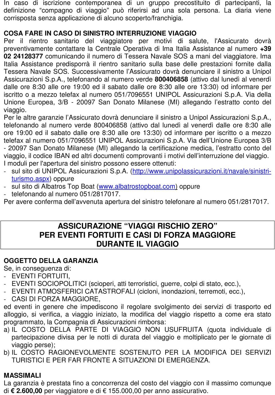 COSA FARE IN CASO DI SINISTRO INTERRUZIONE VIAGGIO Per il rientro sanitario del viaggiatore per motivi di salute, l'assicurato dovrà preventivamente contattare la Centrale Operativa di Ima Italia