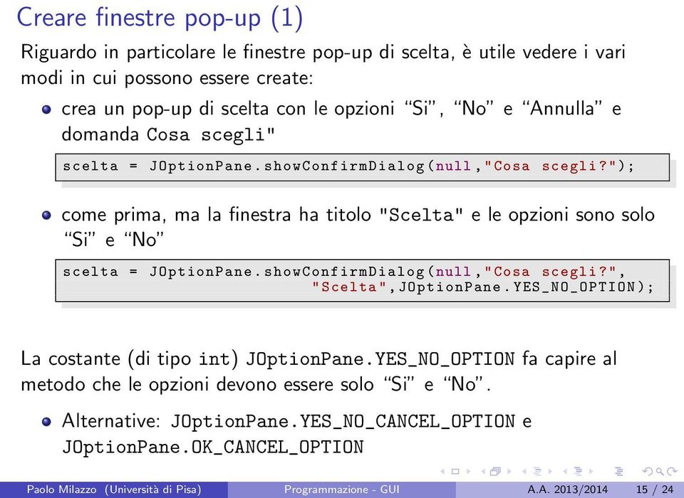 "); come prima, ma la finestra ha titolo "Scelta" e le opzioni sono solo Si e No scelta = JOptionPane. showconfirmdialog ( null," Cosa scegli?", " Scelta ", JOptionPane.